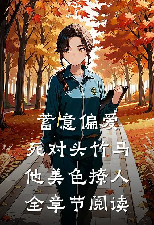 蓄意偏爱，死对头竹马他美色撩人全章节阅读