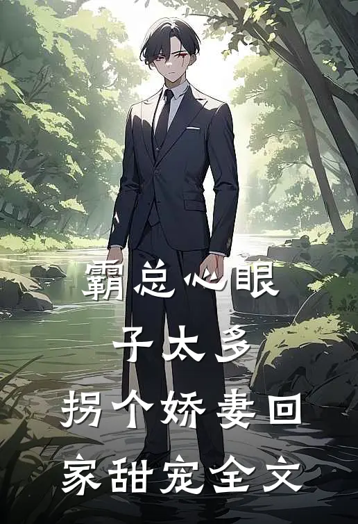 霸总心眼子太多，拐个娇妻回家甜宠全文