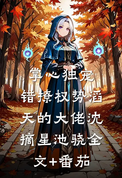掌心独宠：错撩权势滔天的大佬沈摘星池骁全文+番茄