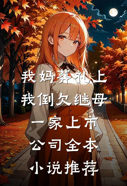我妈葬礼上，我倒欠继母一家上市公司全本小说推荐