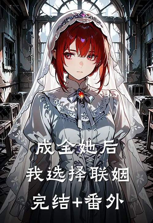 成全她后，我选择联姻完结+番外