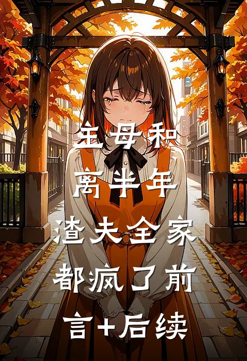 主母和离半年，渣夫全家都疯了前言+后续