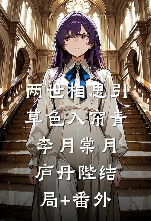 两世相思引：草色入帘青-李月棠月庐丹陛结局+番外