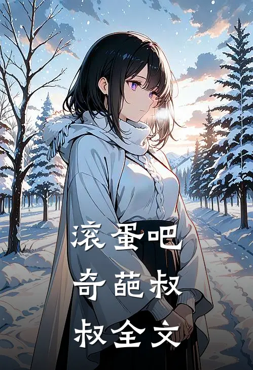 滚蛋吧，奇葩叔叔全文