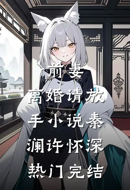 前妻，离婚请放手小说秦澜许怀深热门完结