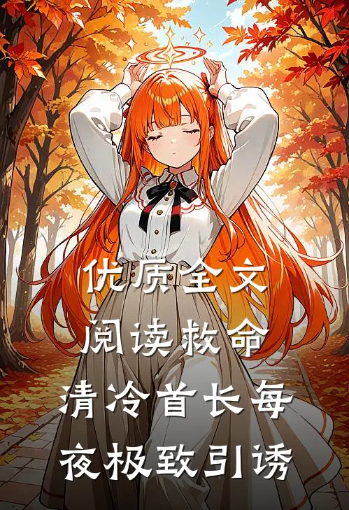 优质全文阅读救命，清冷首长每夜极致引诱