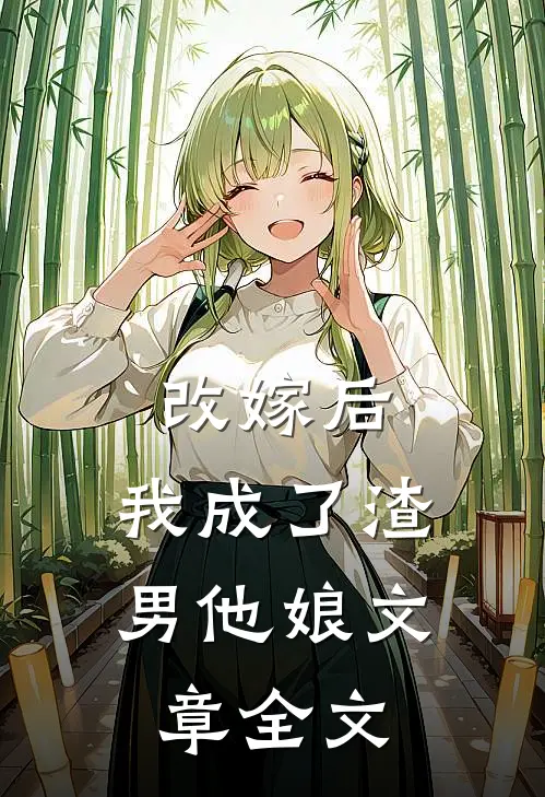 改嫁后，我成了渣男他娘文章全文