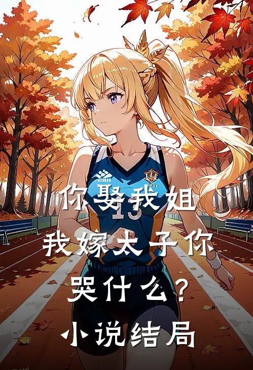 你娶我姐，我嫁太子你哭什么？小说结局