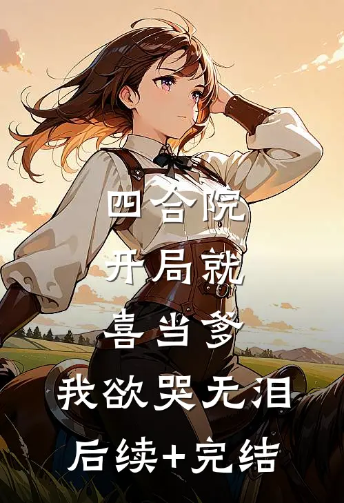 四合院：开局就喜当爹，我欲哭无泪后续+完结