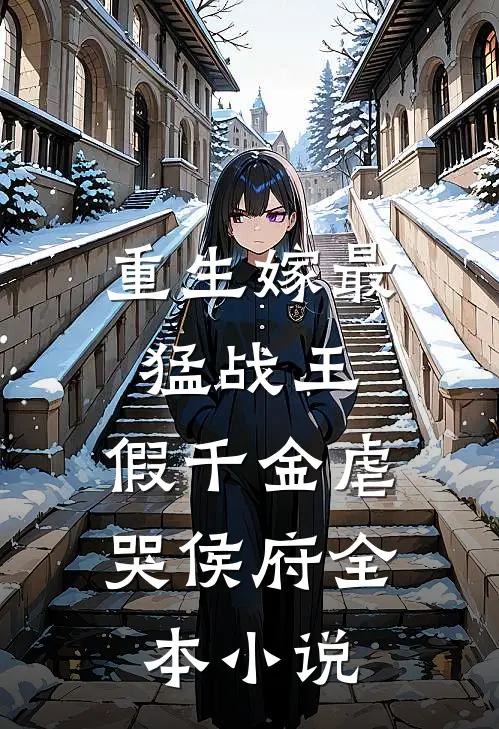 重生嫁最猛战王，假千金虐哭侯府全本小说