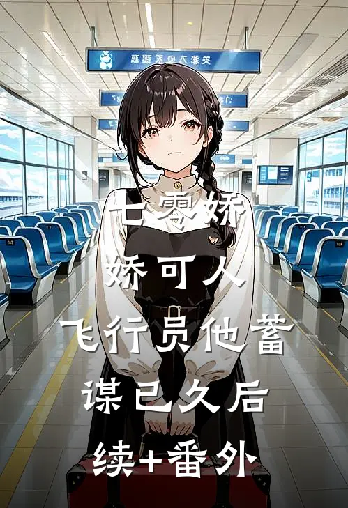 七零娇娇可人，飞行员他蓄谋已久后续+番外
