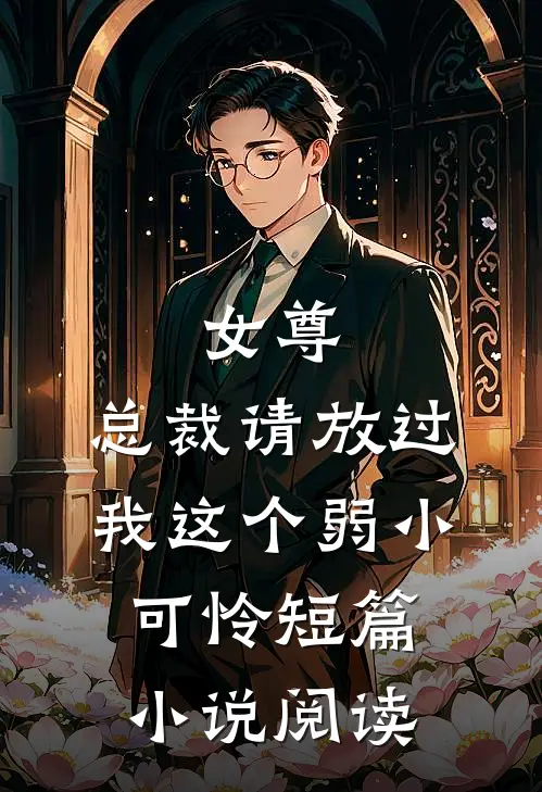 女尊：总裁请放过我这个弱小可怜短篇小说阅读