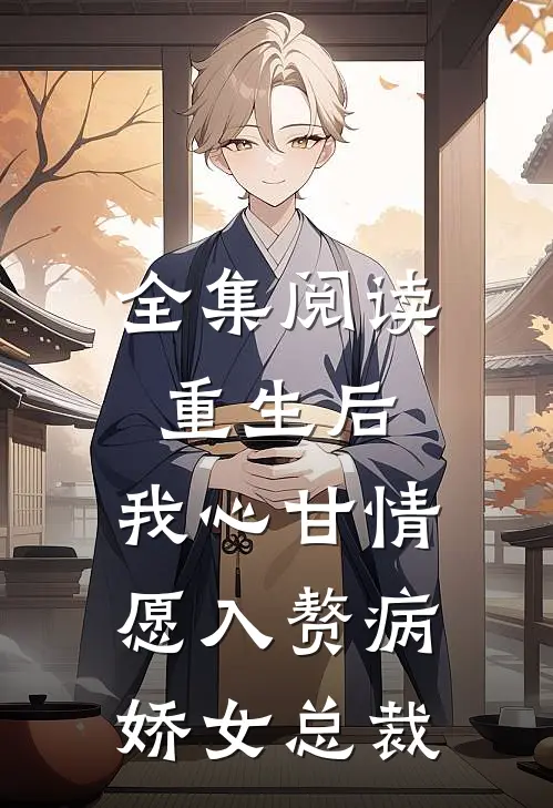 全集阅读重生后，我心甘情愿入赘病娇女总裁