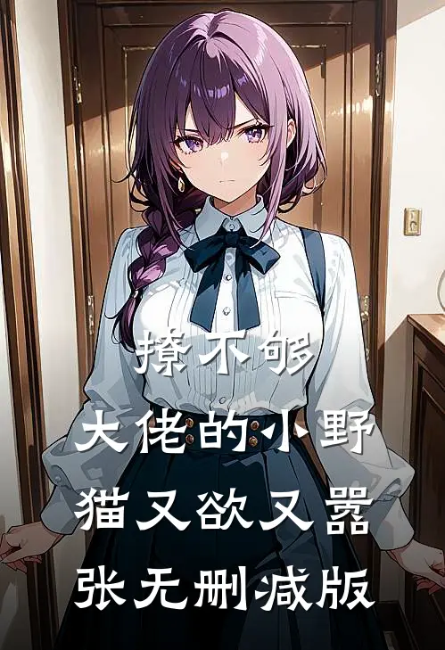 撩不够，大佬的小野猫又欲又嚣张无删减版
