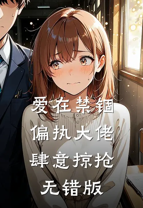 爱在禁锢：偏执大佬肆意掠抢无错版