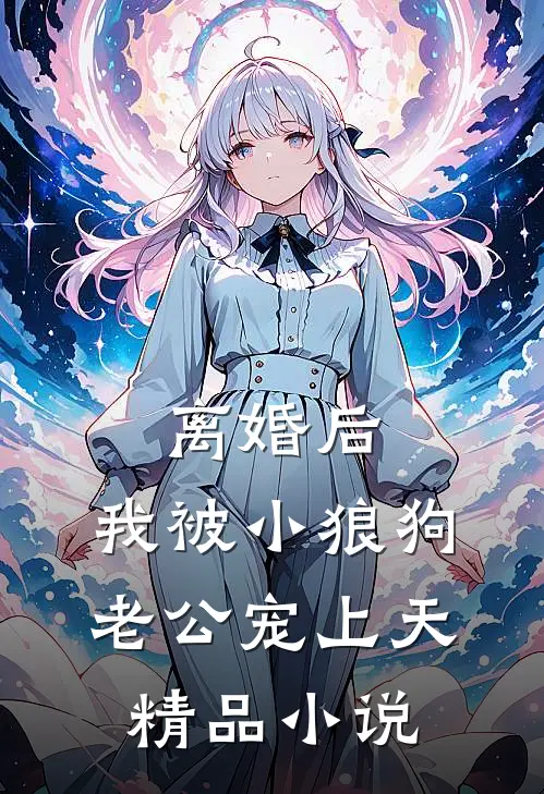 离婚后，我被小狼狗老公宠上天精品小说