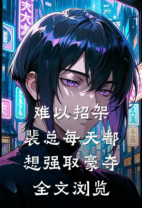 难以招架，裴总每天都想强取豪夺全文浏览