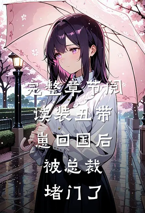 完整章节阅读装丑带崽回国后，被总裁堵门了