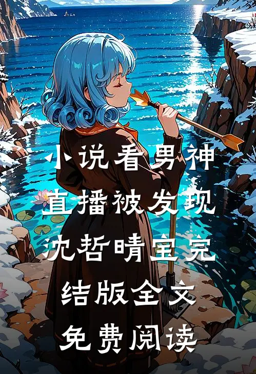小说看男神直播被发现沈哲晴宝完结版全文免费阅读