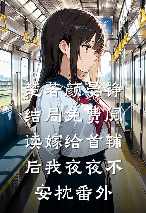 楚若颜晏铮结局免费阅读嫁给首辅后我夜夜不安枕番外