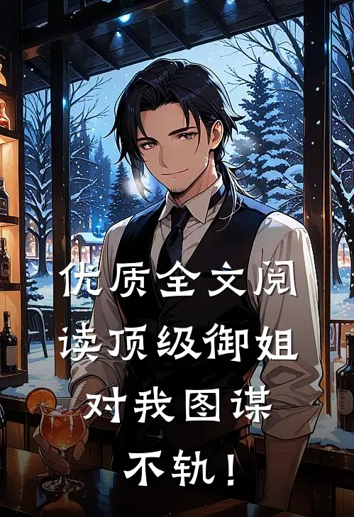 优质全文阅读顶级御姐，对我图谋不轨！