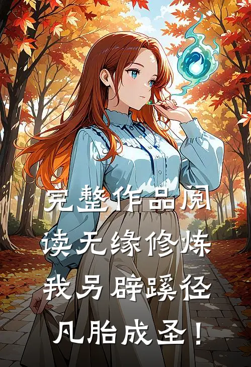 完整作品阅读无缘修炼，我另辟蹊径凡胎成圣！
