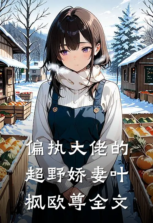 偏执大佬的超野娇妻叶枫欧尊全文