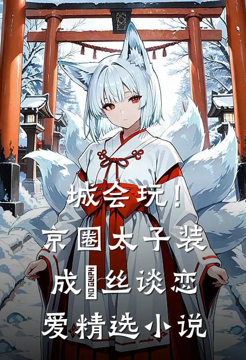 城会玩！京圈太子装成屌丝谈恋爱精选小说