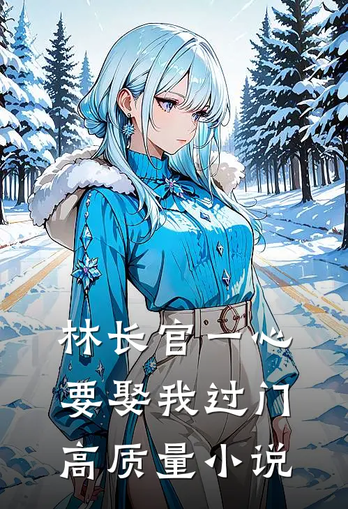 林长官一心要娶我过门高质量小说
