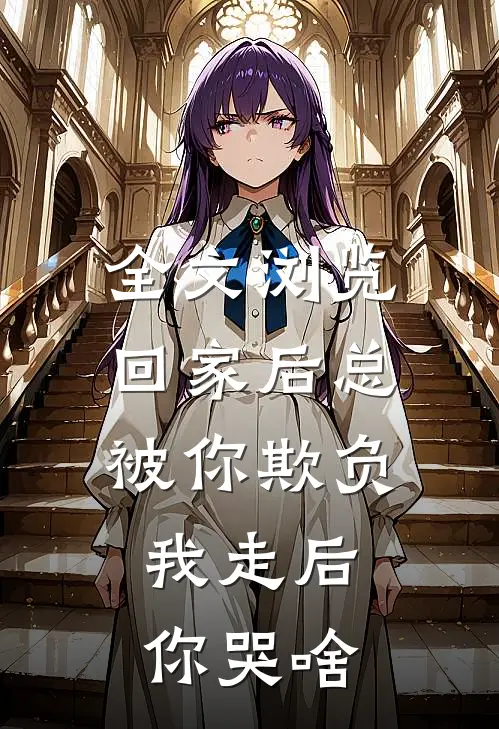 全文浏览回家后总被你欺负，我走后你哭啥