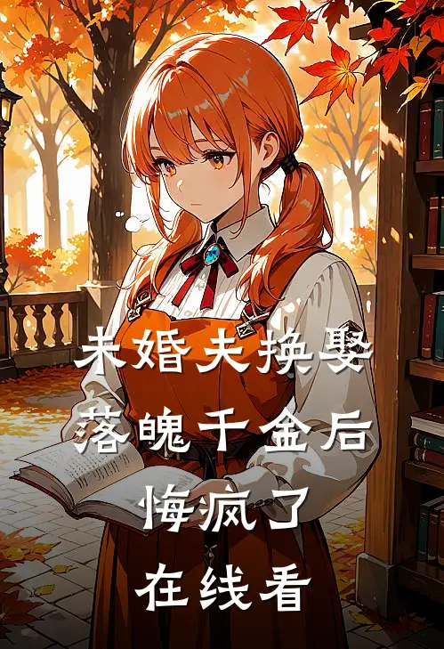 未婚夫换娶落魄千金后，悔疯了在线看