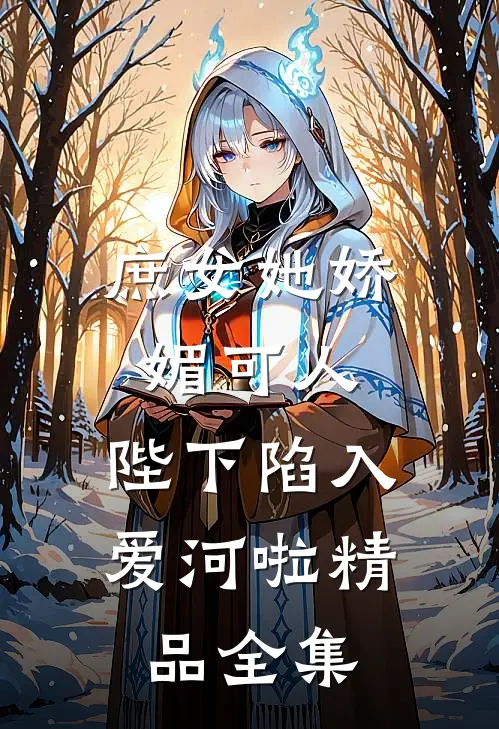 庶女她娇媚可人，陛下陷入爱河啦精品全集