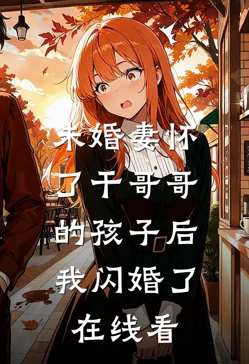 未婚妻怀了干哥哥的孩子后，我闪婚了在线看
