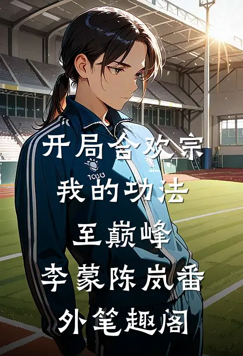 开局合欢宗，我的功法至巅峰：李蒙陈岚番外笔趣阁