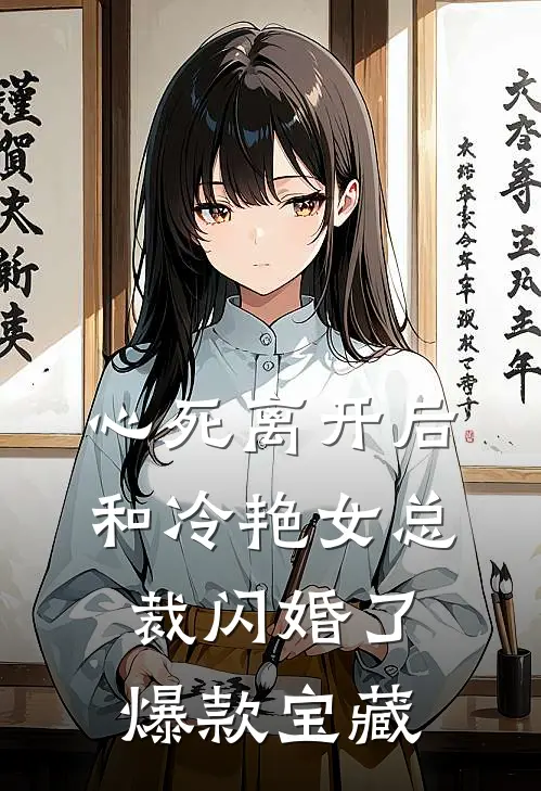 心死离开后，和冷艳女总裁闪婚了爆款宝藏