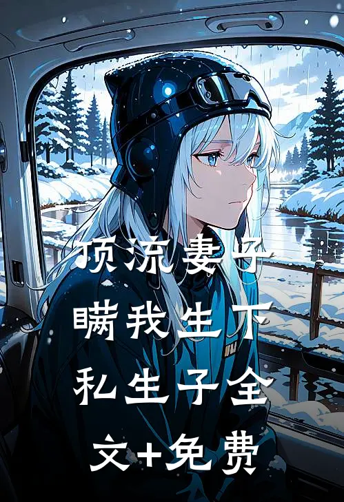 顶流妻子瞒我生下私生子全文+免费