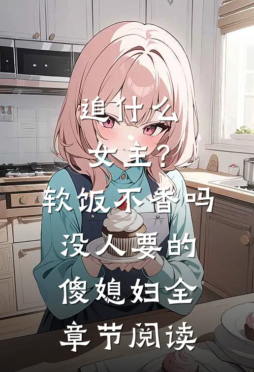 追什么女主?软饭不香吗 没人要的傻媳妇全章节阅读