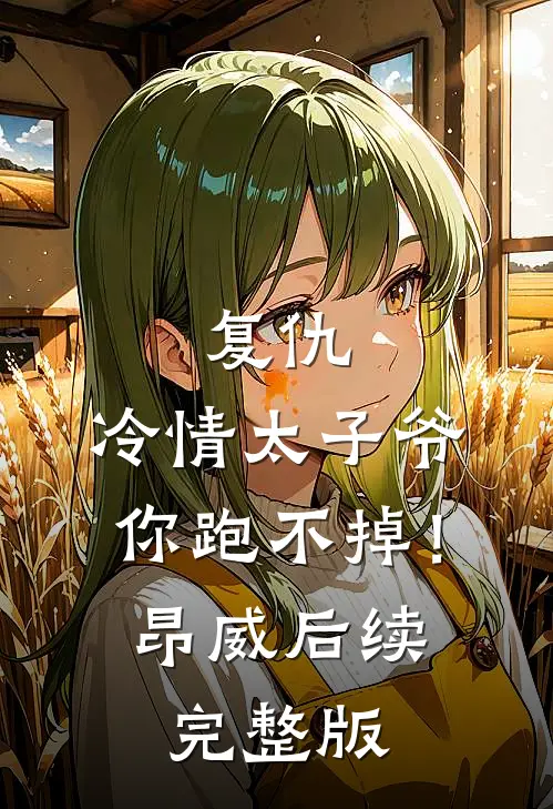 复仇：冷情太子爷，你跑不掉！昂威后续完整版