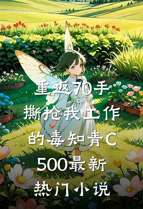 重返70手撕抢我工作的毒知青C500最新热门小说