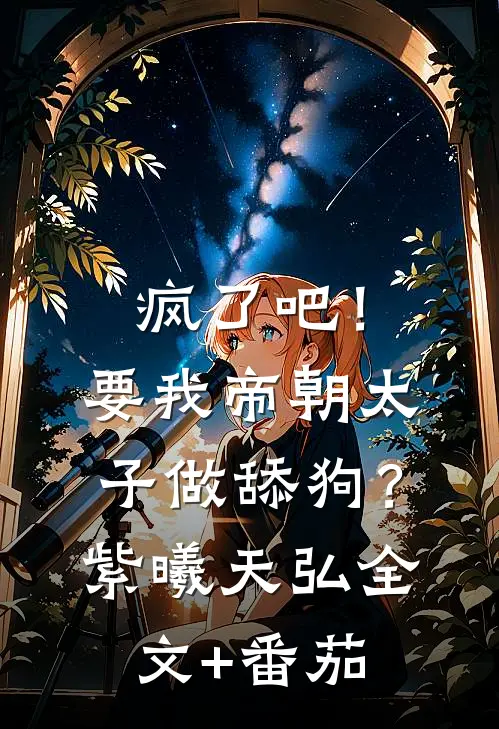 疯了吧！要我帝朝太子做舔狗？紫曦天弘全文+番茄