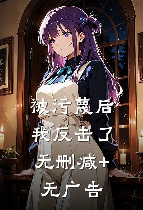 被污蔑后，我反击了无删减+无广告