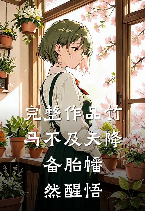 完整作品竹马不及天降：备胎幡然醒悟