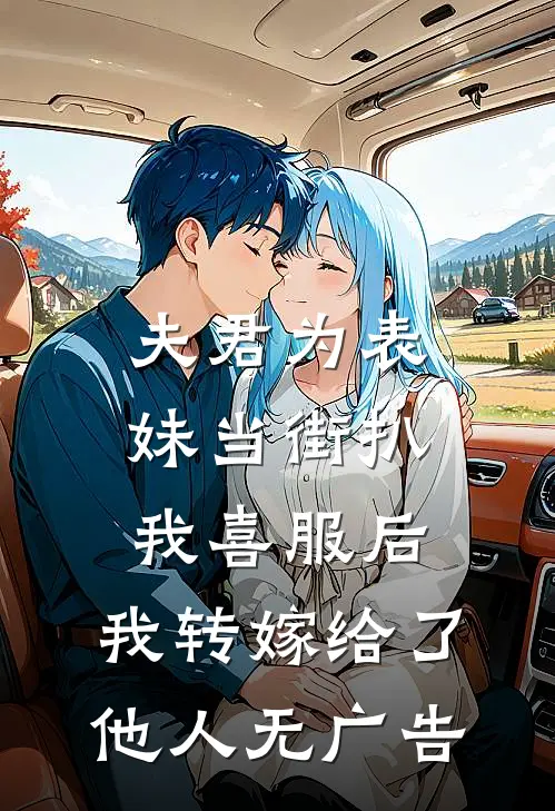 夫君为表妹当街扒我喜服后，我转嫁给了他人无广告