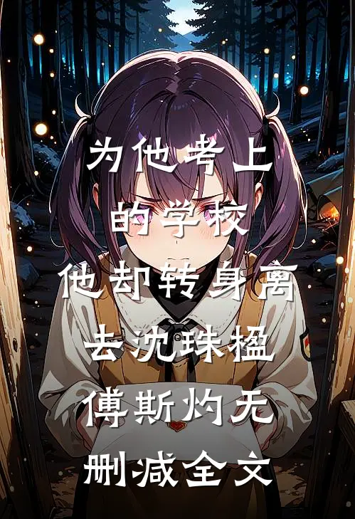 为他考上的学校，他却转身离去沈珠楹傅斯灼无删减全文
