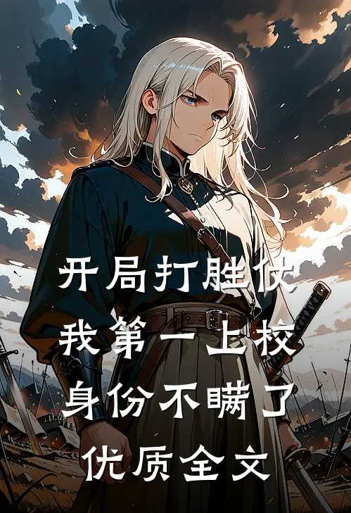 开局打胜仗，我第一上校身份不瞒了优质全文