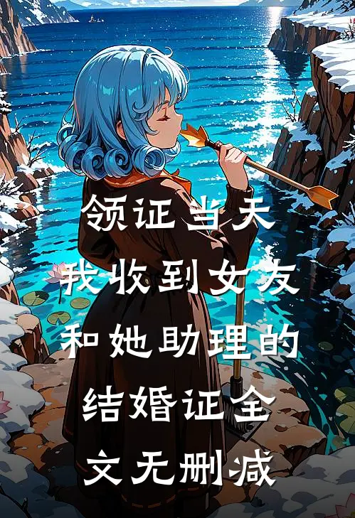 领证当天，我收到女友和她助理的结婚证全文无删减