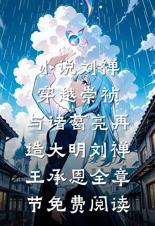 小说刘禅穿越崇祯，与诸葛亮再造大明刘禅王承恩全章节免费阅读