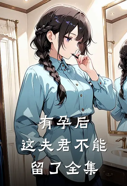 有孕后，这夫君不能留了 全集