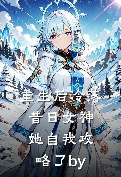 重生后冷落昔日女神，她自我攻略了by
