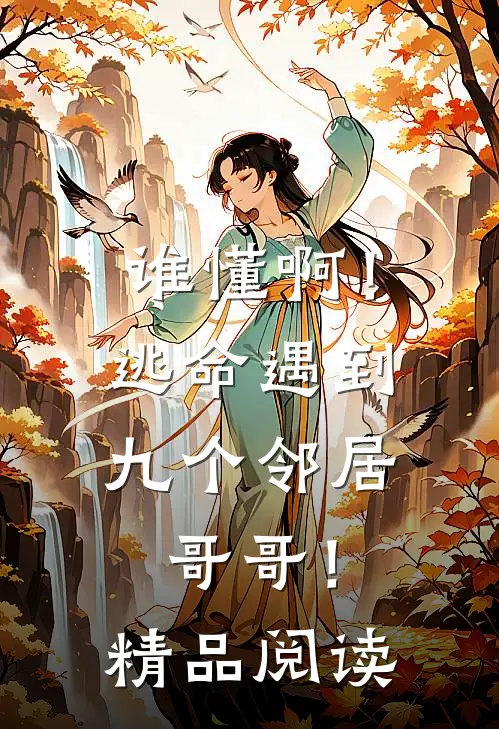 谁懂啊！逃命遇到九个邻居哥哥！精品阅读